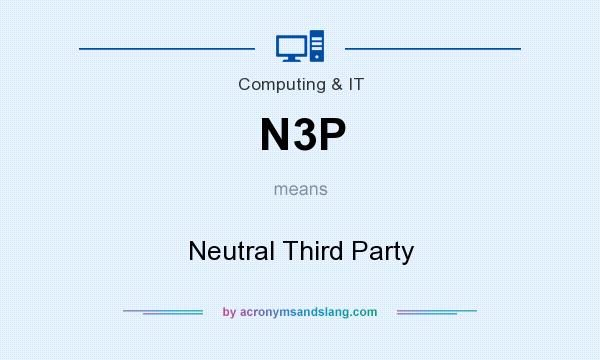 What does N3P mean? It stands for Neutral Third Party