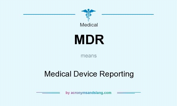 What does MDR mean? It stands for Medical Device Reporting