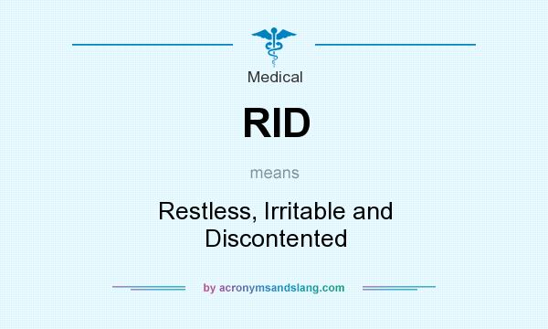 What does RID mean? It stands for Restless, Irritable and Discontented