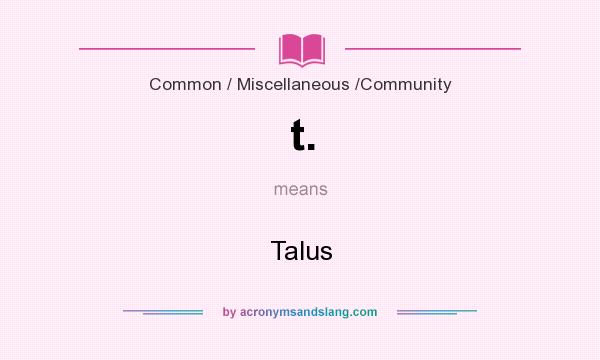 What does t. mean? It stands for Talus