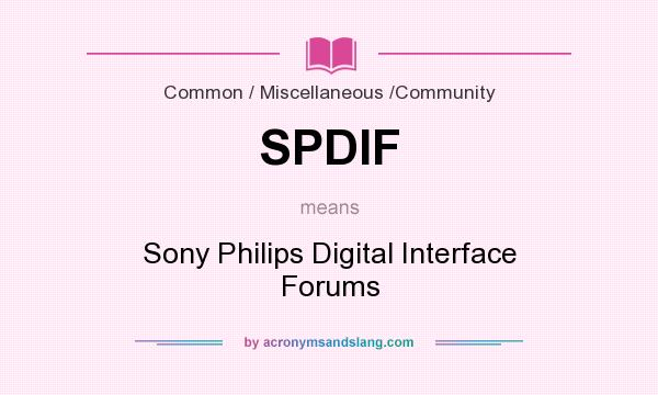 What does SPDIF mean? It stands for Sony Philips Digital Interface Forums