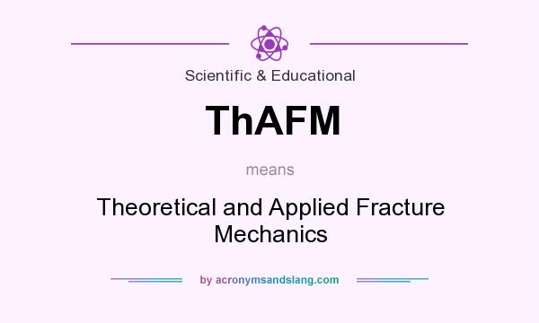 What does ThAFM mean? It stands for Theoretical and Applied Fracture Mechanics