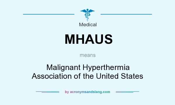 What does MHAUS mean? It stands for Malignant Hyperthermia Association of the United States