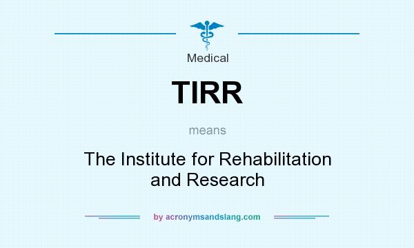 What does TIRR mean? It stands for The Institute for Rehabilitation and Research