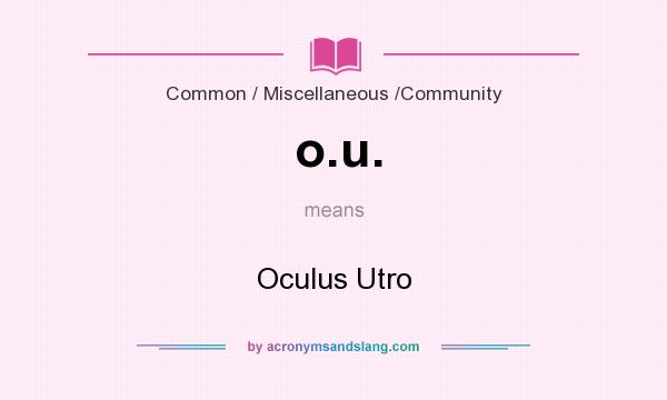 What does o.u. mean? It stands for Oculus Utro
