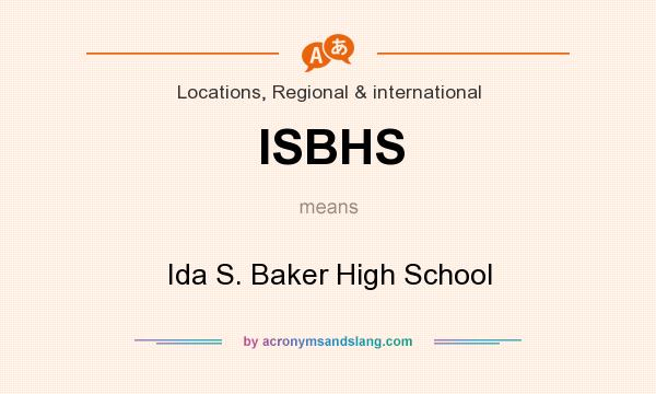 What does ISBHS mean? It stands for Ida S. Baker High School