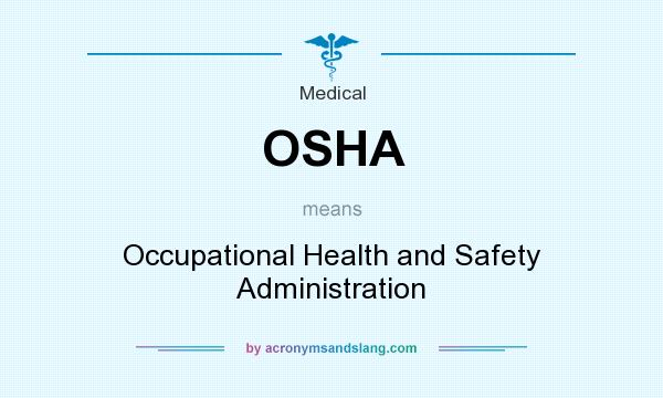 What does OSHA mean? It stands for Occupational Health and Safety Administration