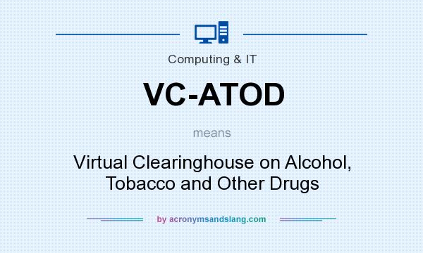 What does VC-ATOD mean? It stands for Virtual Clearinghouse on Alcohol, Tobacco and Other Drugs