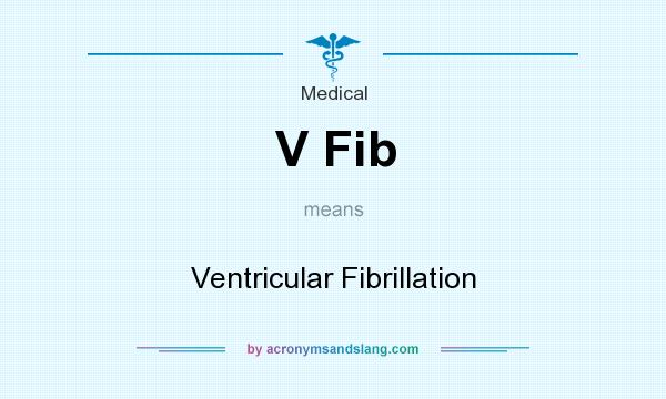 What does V Fib mean? It stands for Ventricular Fibrillation