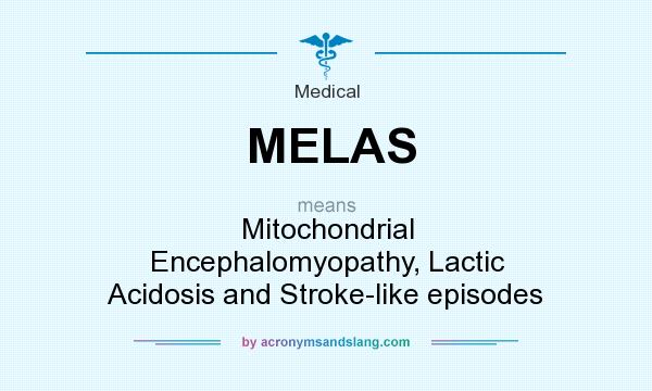 What does MELAS mean? It stands for Mitochondrial Encephalomyopathy, Lactic Acidosis and Stroke-like episodes
