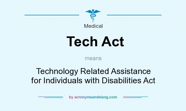 What does Tech Act mean? It stands for Technology Related Assistance for Individuals with Disabilities Act