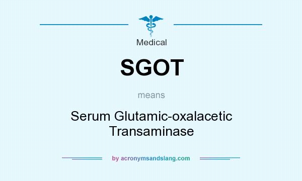 What does SGOT mean? It stands for Serum Glutamic-oxalacetic Transaminase