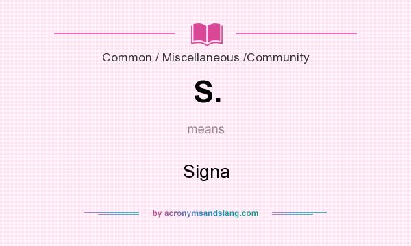 What does S. mean? It stands for Signa
