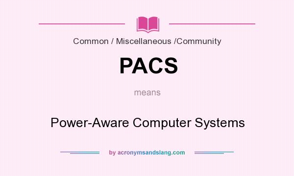 What does PACS mean? It stands for Power-Aware Computer Systems