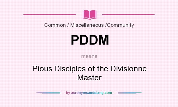 What does PDDM mean? It stands for Pious Disciples of the Divisionne Master