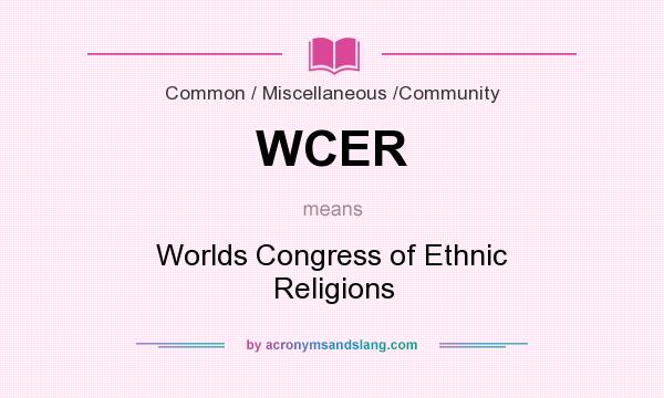 What does WCER mean? It stands for Worlds Congress of Ethnic Religions