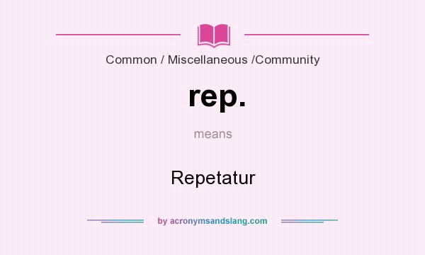 What does rep. mean? It stands for Repetatur
