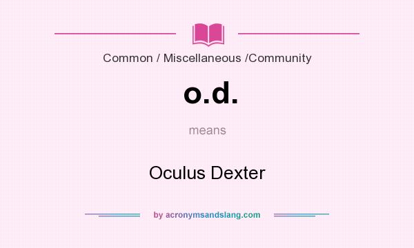 What does o.d. mean? It stands for Oculus Dexter