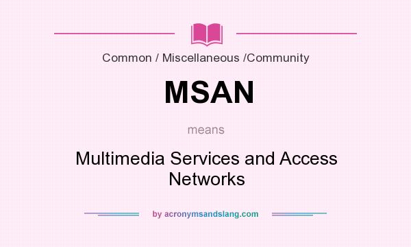 What does MSAN mean? It stands for Multimedia Services and Access Networks