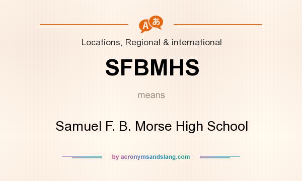 What does SFBMHS mean? It stands for Samuel F. B. Morse High School