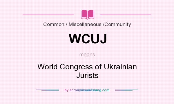What does WCUJ mean? It stands for World Congress of Ukrainian Jurists