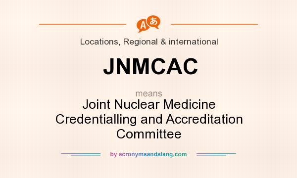 What does JNMCAC mean? It stands for Joint Nuclear Medicine Credentialling and Accreditation Committee
