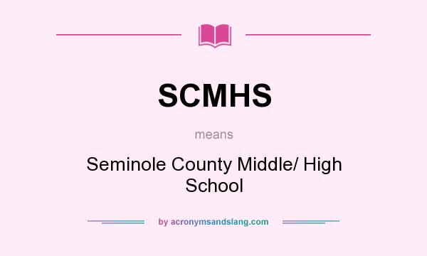 What does SCMHS mean? It stands for Seminole County Middle/ High School