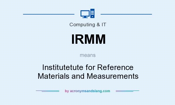 What does IRMM mean? It stands for Institutetute for Reference Materials and Measurements