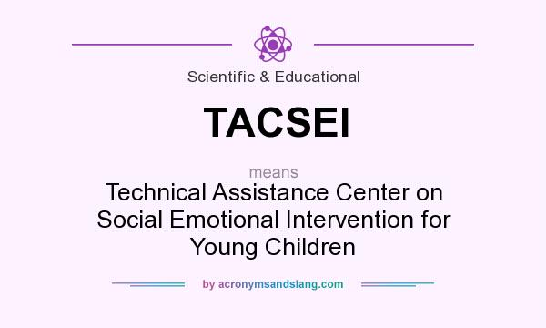 What does TACSEI mean? It stands for Technical Assistance Center on Social Emotional Intervention for Young Children