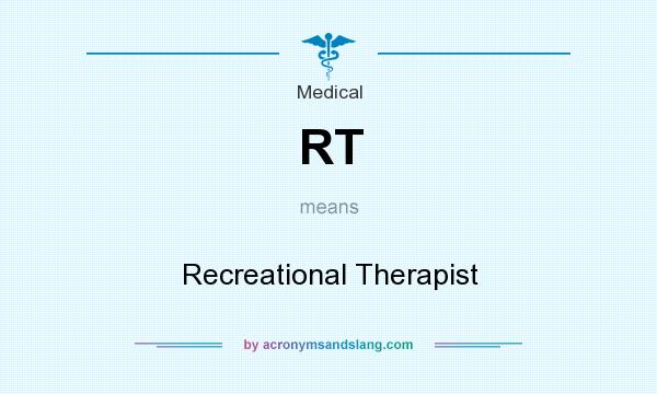 What does RT mean? It stands for Recreational Therapist