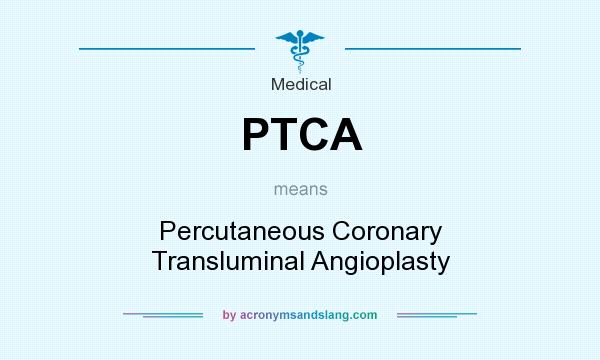 What does PTCA mean? It stands for Percutaneous Coronary Transluminal Angioplasty