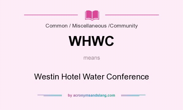 What does WHWC mean? It stands for Westin Hotel Water Conference