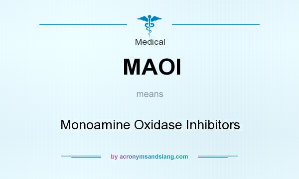 What does MAOI mean? It stands for Monoamine Oxidase Inhibitors