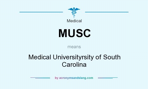 What does MUSC mean? It stands for Medical Universityrsity of South Carolina