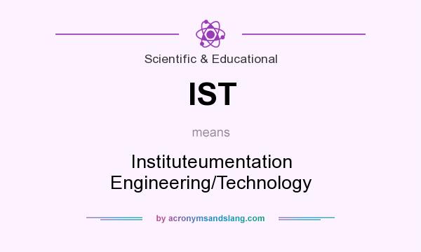What does IST mean? It stands for Instituteumentation Engineering/Technology