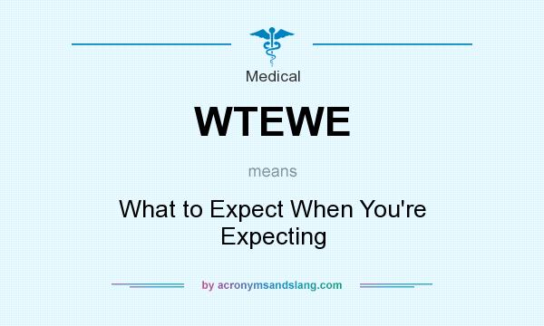 What does WTEWE mean? It stands for What to Expect When You`re Expecting