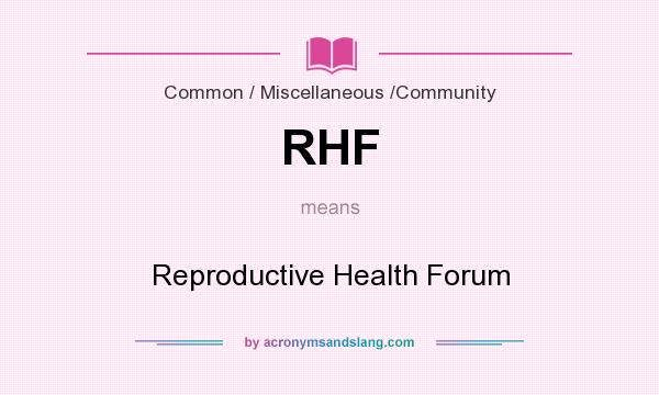 What does RHF mean? It stands for Reproductive Health Forum