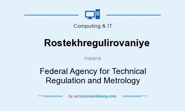 What does Rostekhregulirovaniye mean? It stands for Federal Agency for Technical Regulation and Metrology