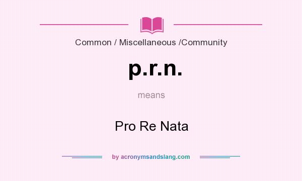 What does p.r.n. mean? It stands for Pro Re Nata