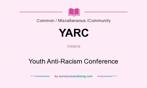 What does YARC mean? It stands for Youth Anti-Racism Conference