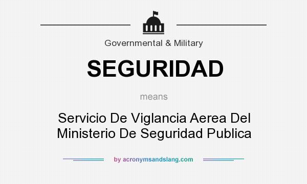 What does SEGURIDAD mean? It stands for Servicio De Viglancia Aerea Del Ministerio De Seguridad Publica