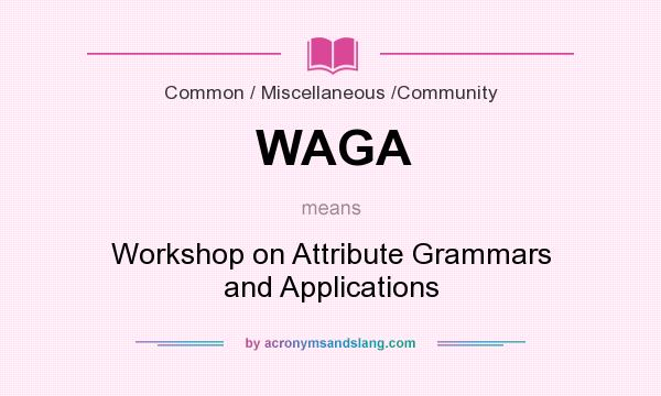 What does WAGA mean? It stands for Workshop on Attribute Grammars and Applications