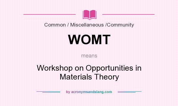 What does WOMT mean? It stands for Workshop on Opportunities in Materials Theory