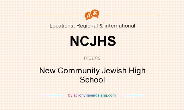 What does NCJHS mean? It stands for New Community Jewish High School