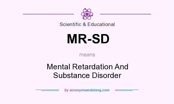 What does MR-SD mean? It stands for Mental Retardation And Substance Disorder