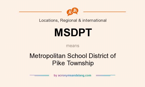 What does MSDPT mean? It stands for Metropolitan School District of Pike Township