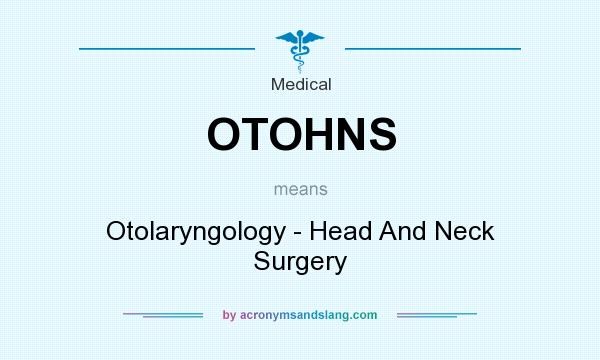 What does OTOHNS mean? It stands for Otolaryngology - Head And Neck Surgery