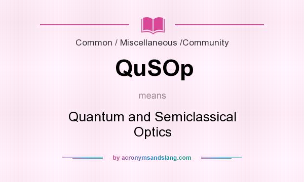 What does QuSOp mean? It stands for Quantum and Semiclassical Optics