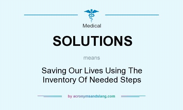 What does SOLUTIONS mean? It stands for Saving Our Lives Using The Inventory Of Needed Steps