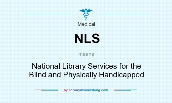 What does NLS mean? It stands for National Library Services for the Blind and Physically Handicapped